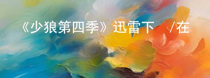 《少狼第四季》迅雷下載/在線觀看-靈異驚悚-美劇天堂 常海成的blog